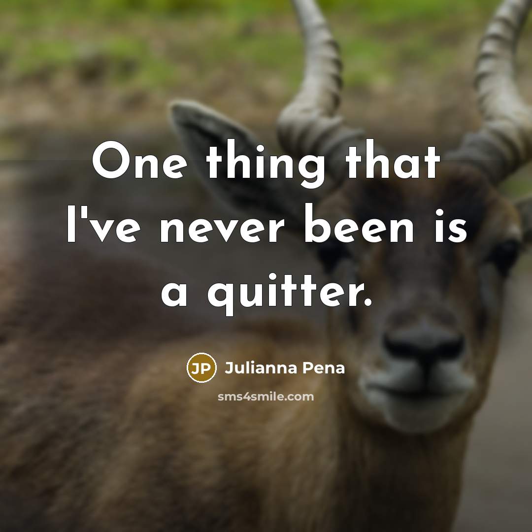 “One thing that I've never been is a quitter.…” quote by Julianna Pena