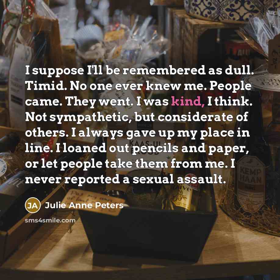 “I suppose I'll be remembered as dull. Timid. No one…” quote by Julie Anne Peters