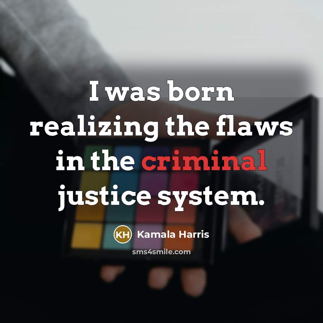 “I was born realizing the flaws in the criminal justice…” quote by Kamala Harris