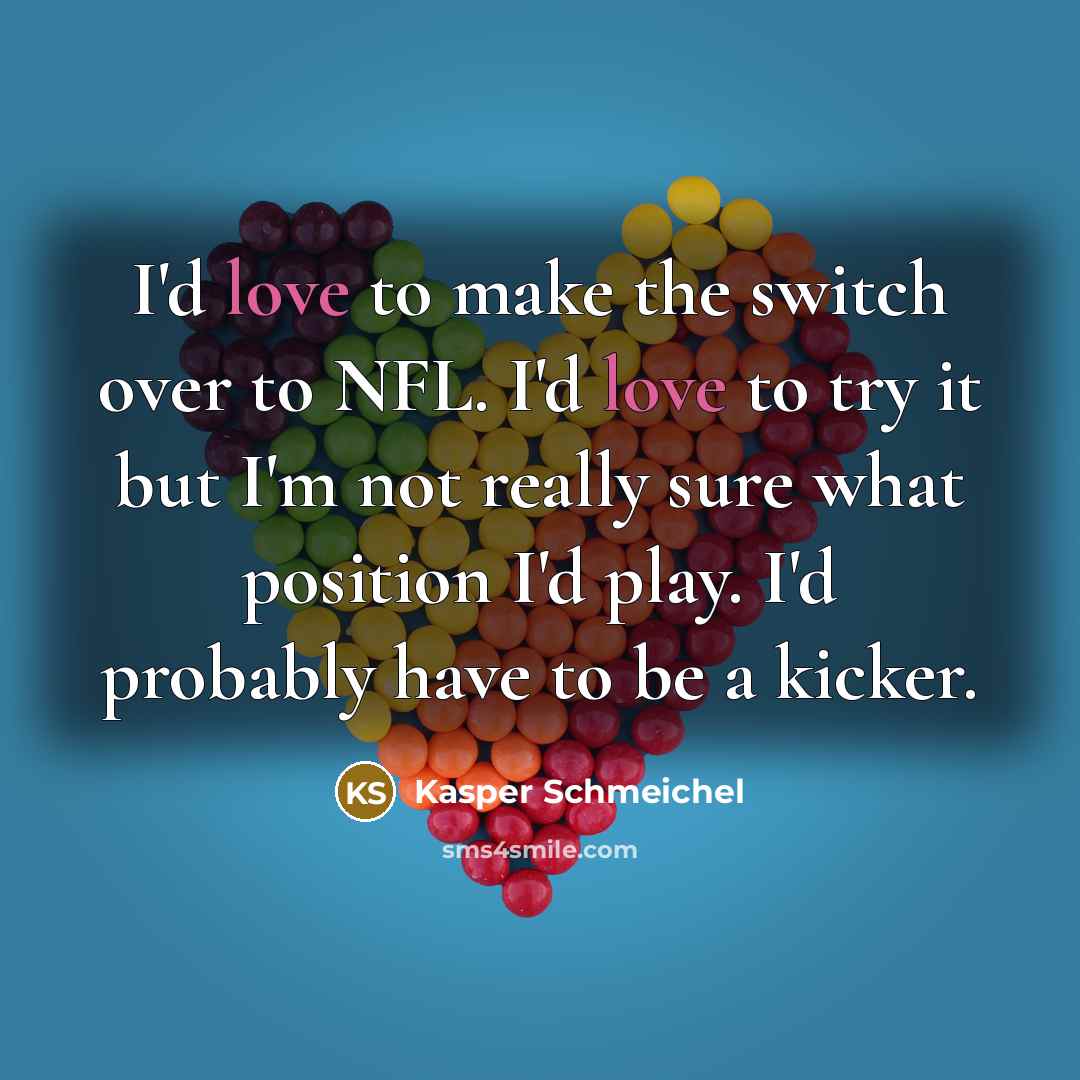 “I'd love to make the switch over to NFL. I'd…” quote by Kasper Schmeichel