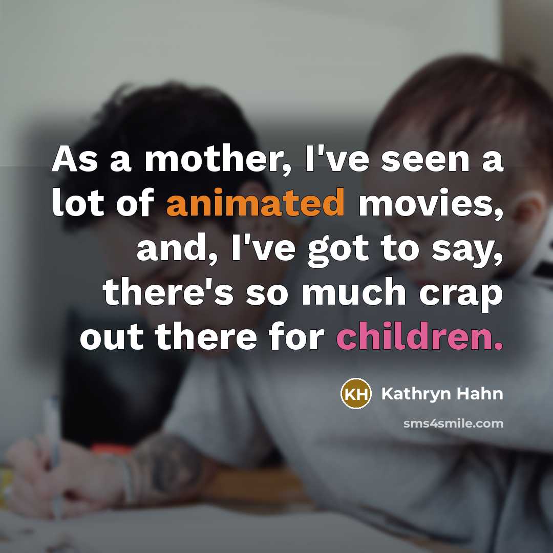 “As a mother, I've seen a lot of animated movies, and, I've got to say, there's so much crap out there for children.” quote by Kathryn Hahn