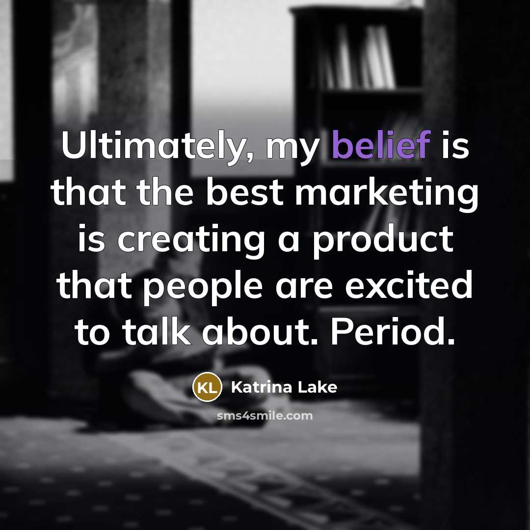 “Ultimately, my belief is that the best marketing is creating…” quote by Katrina Lake