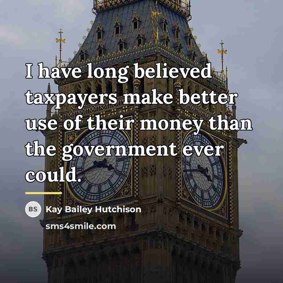 “I have long believed taxpayers make better use of their…” quote by Kay Bailey Hutchison