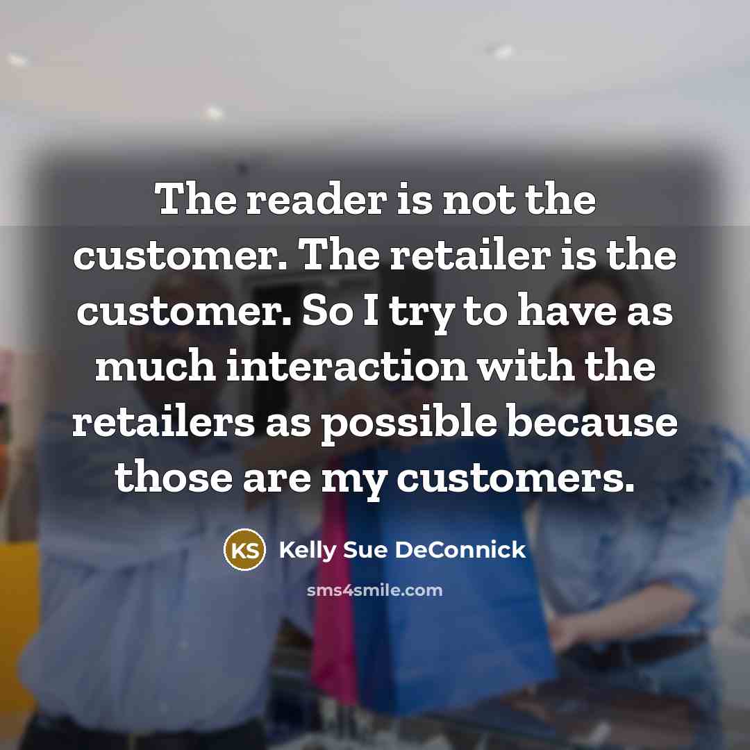 “The reader is not the customer. The retailer is the…” quote by Kelly Sue DeConnick