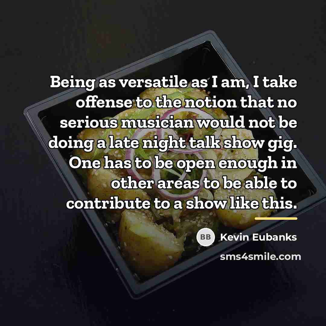 “Being as versatile as I am, I take offense to…” quote by Kevin Eubanks
