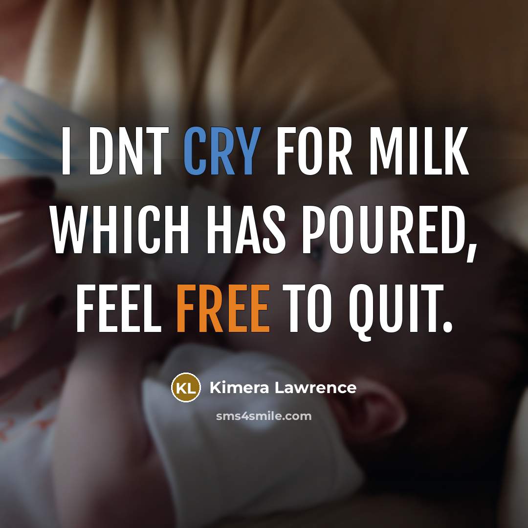 “I dnt cry for milk which has poured, feel free to quit.” quote by Kimera Lawrence
