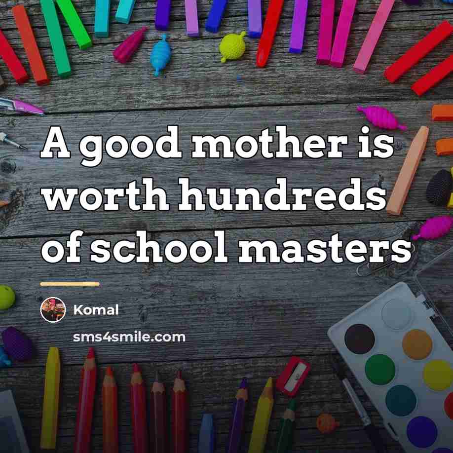 “A good mother is worth hundreds of school masters…” quote by Komal