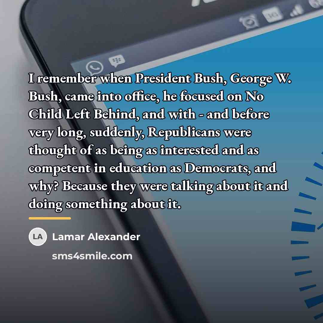 “I remember when President Bush, George W. Bush, came into…” quote by Lamar Alexander