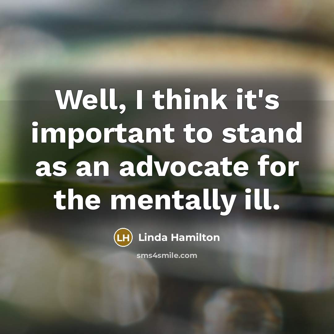 “Well, I think it's important to stand as an advocate…” quote by Linda Hamilton