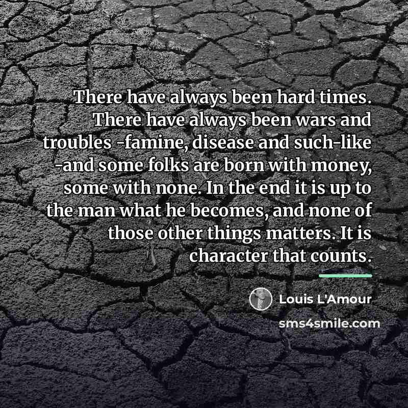 “There have always been hard times. There have always been…” quote by Louis L'Amour