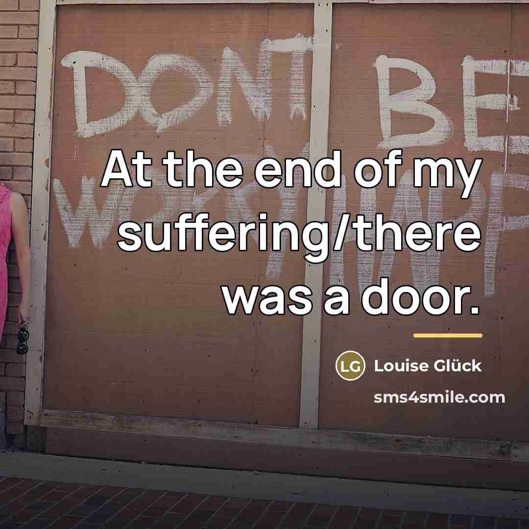 “At the end of my suffering/there was a door.…” quote by Louise Glück