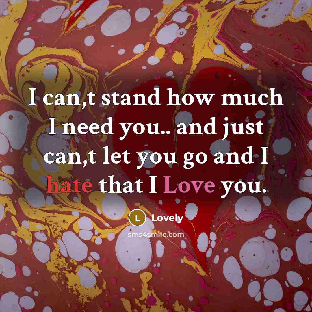 “I can,t stand how much I need you.. and just can,t let you go and I hate that I Love you.” quote by Lovely
