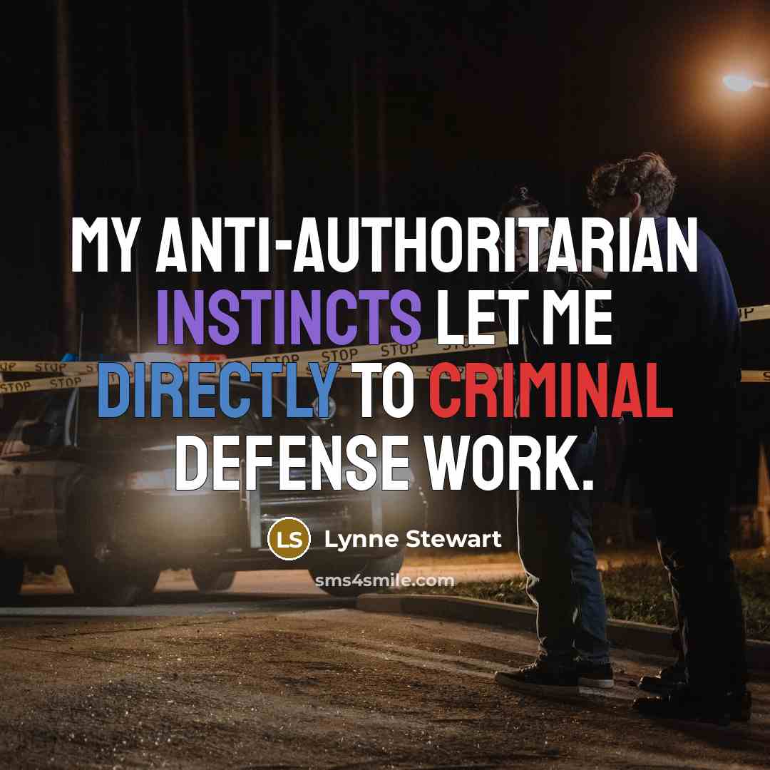 “My anti-authoritarian instincts let me directly to criminal defense work.” quote by Lynne Stewart