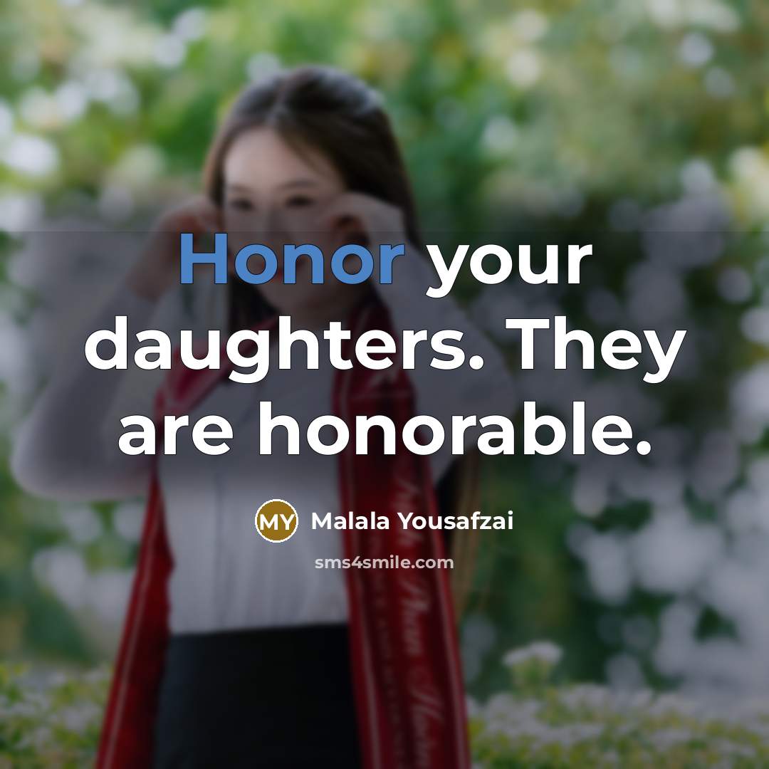 “Honor your daughters. They are honorable.…” quote by Malala Yousafzai