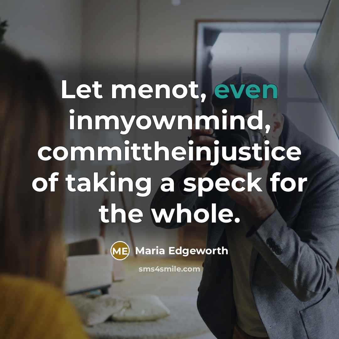 “Let menot, even inmyownmind, committheinjustice of taking a speck for…” quote by Maria Edgeworth