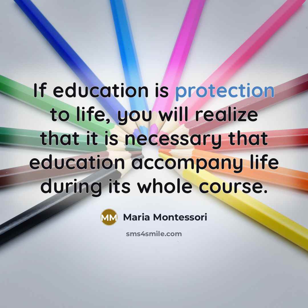 “If education is protection to life, you will realize that…” quote by Maria Montessori