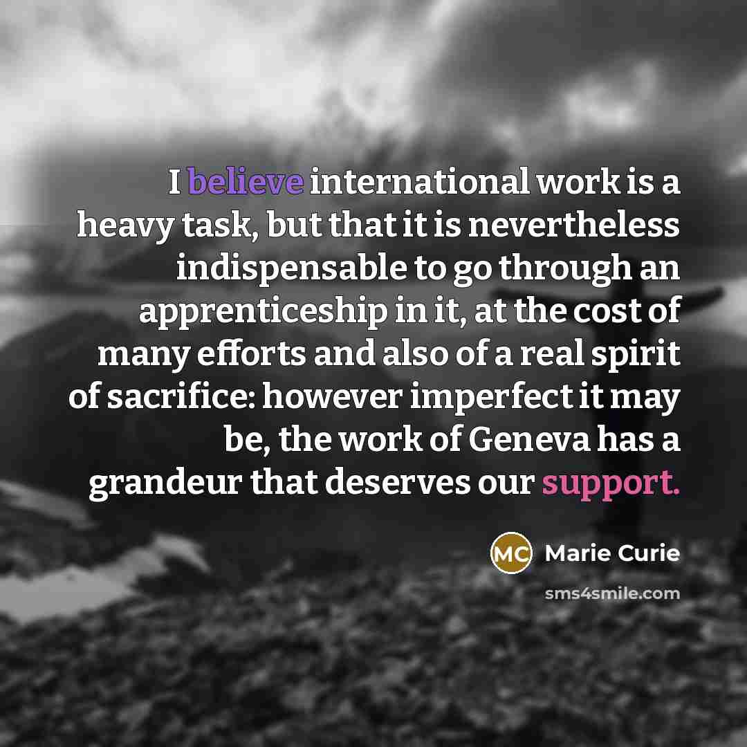 “I believe international work is a heavy task, but that…” quote by Marie Curie