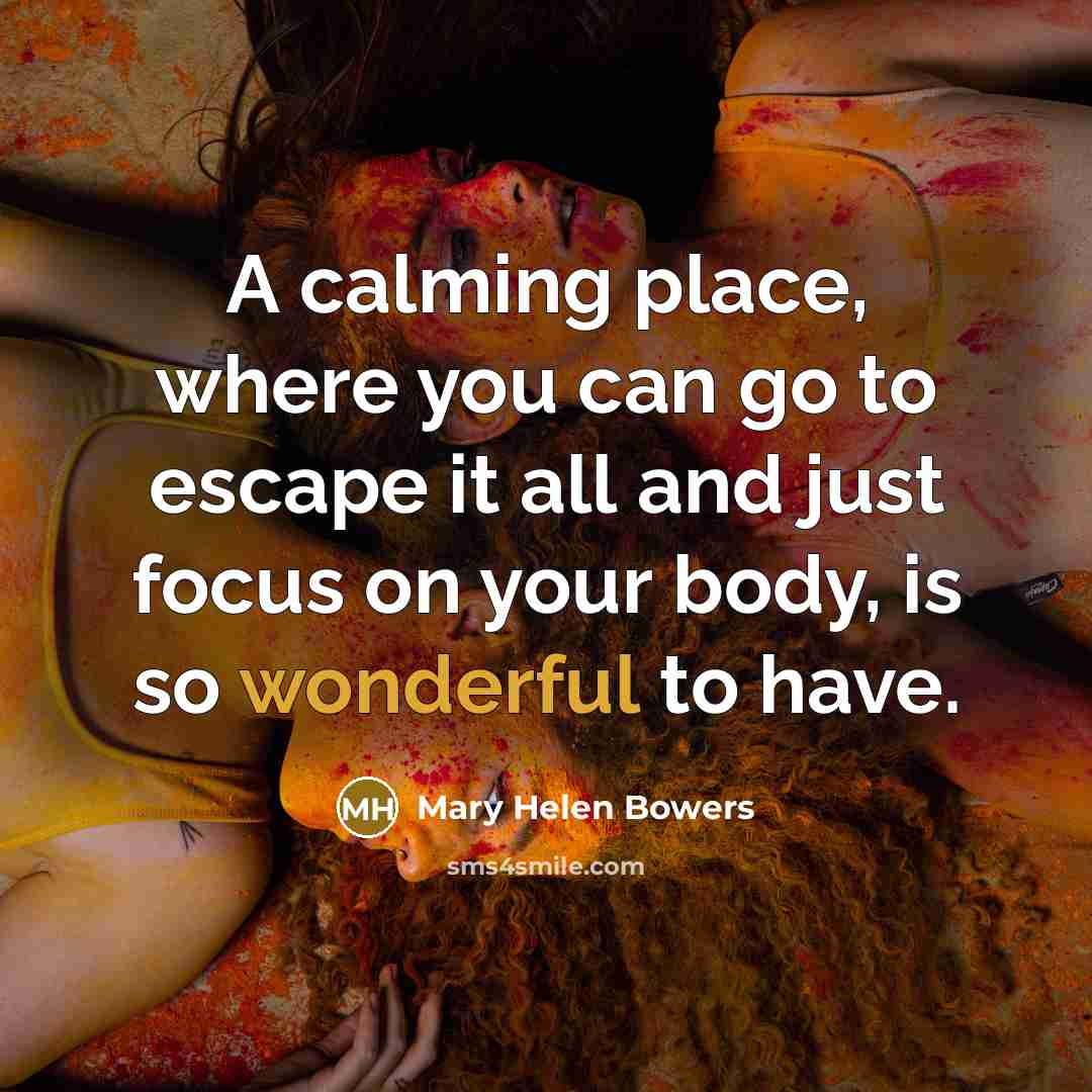“A calming place, where you can go to escape it…” quote by Mary Helen Bowers