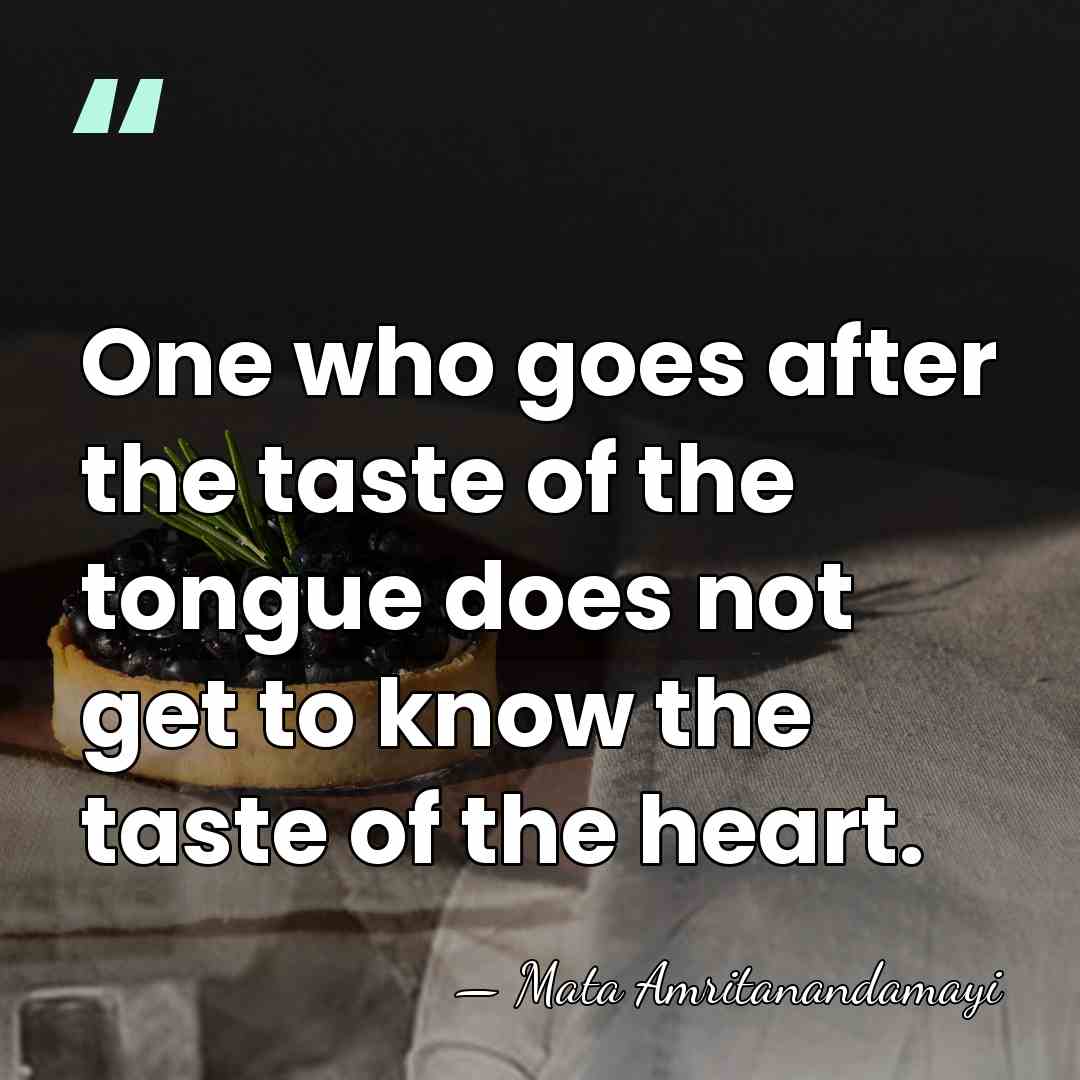 One who goes after the taste of the tongue does not get&hellip; - Mata Amritanandamayi