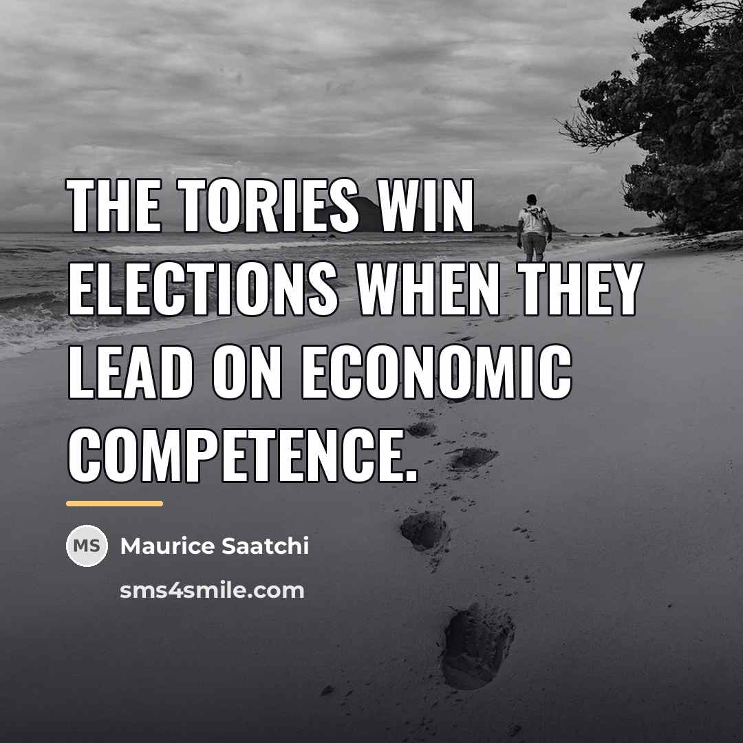 “The Tories win elections when they lead on economic competence.…” quote by Maurice Saatchi