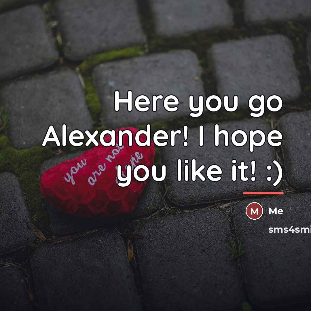 “Here you go Alexander! I hope you like it! :)…” quote by Me
