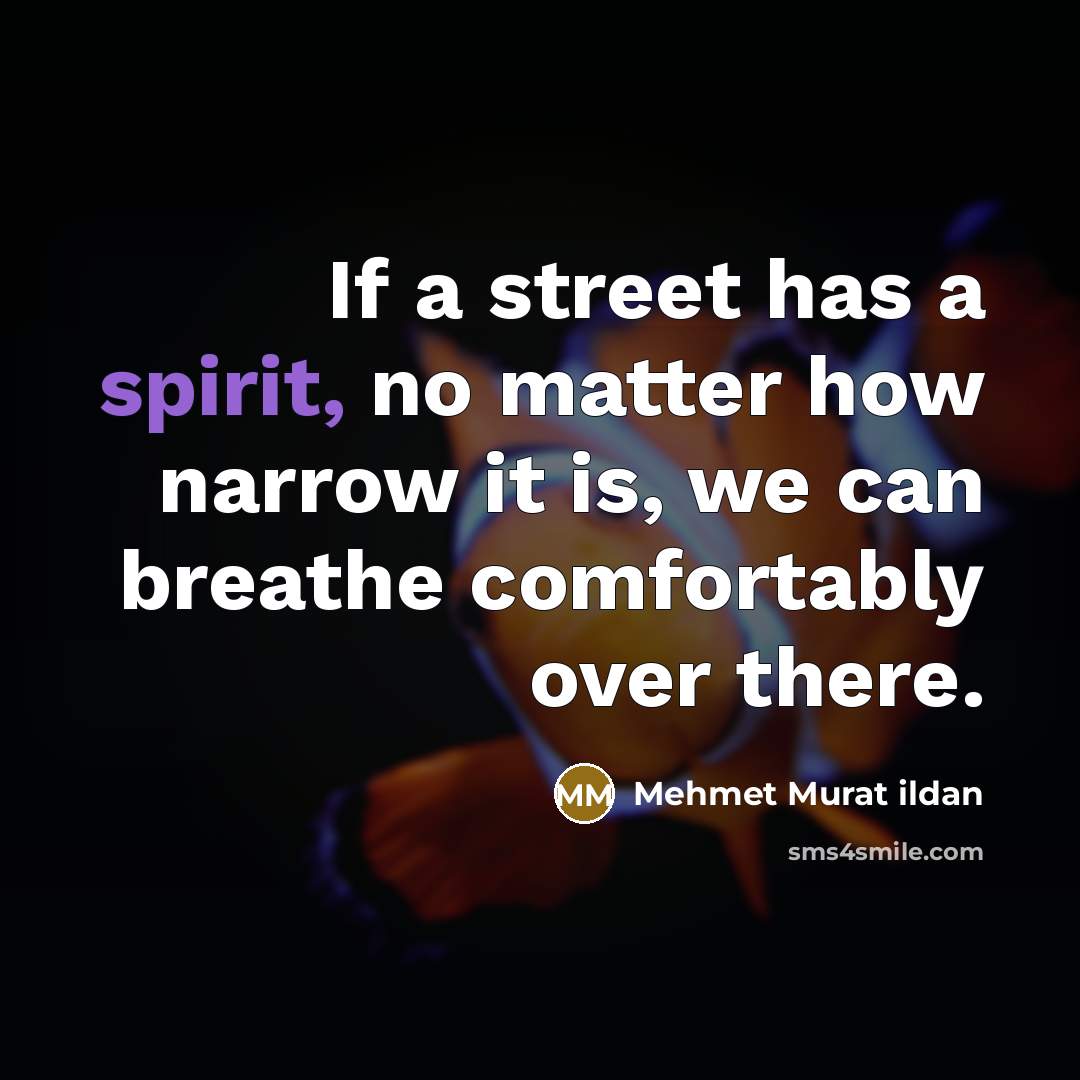 “If a street has a spirit, no matter how narrow…” quote by Mehmet Murat Ildan