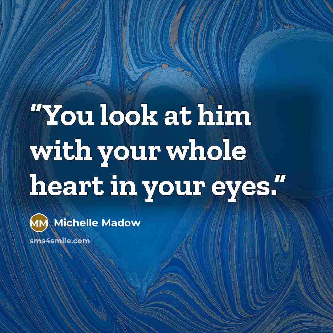 “You look at him with your whole heart in your eyes.” quote by Michelle Madow