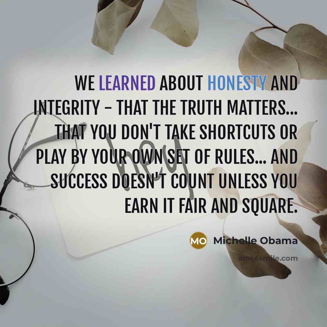 “We learned about honesty and integrity - that the truth…” quote by Michelle Obama