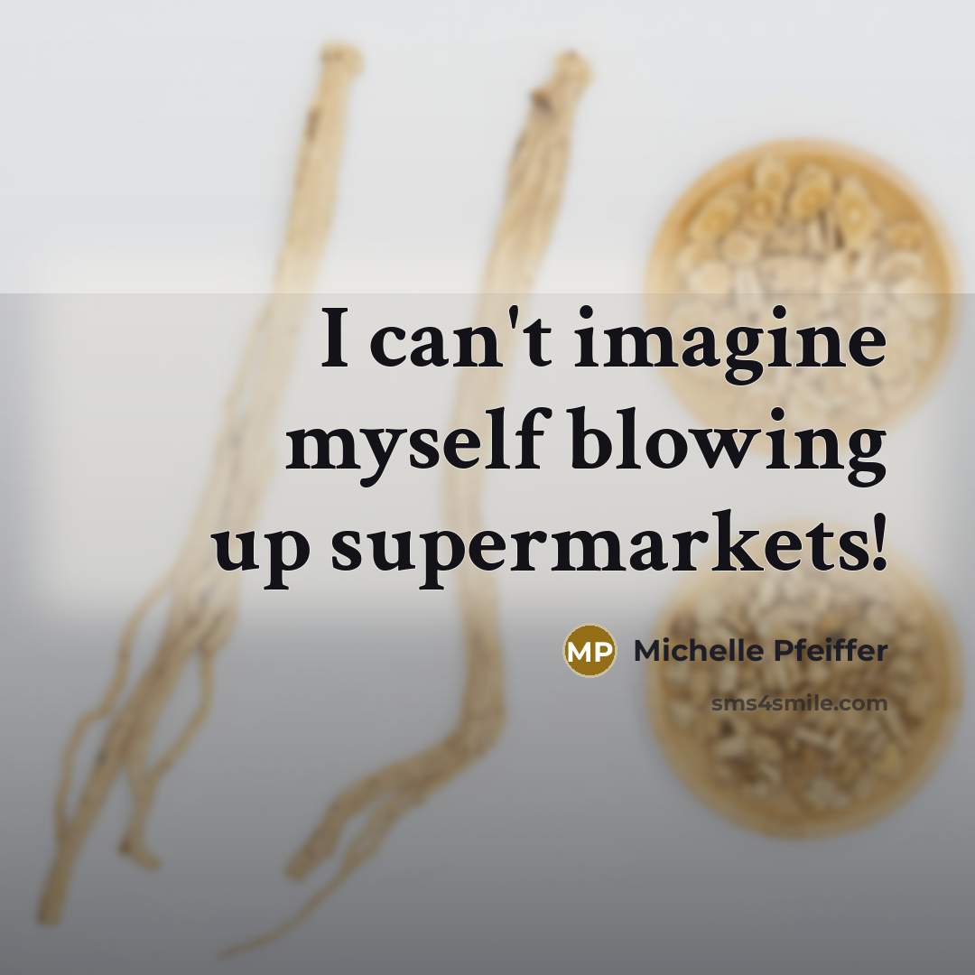 “I can't imagine myself blowing up supermarkets!…” quote by Michelle Pfeiffer