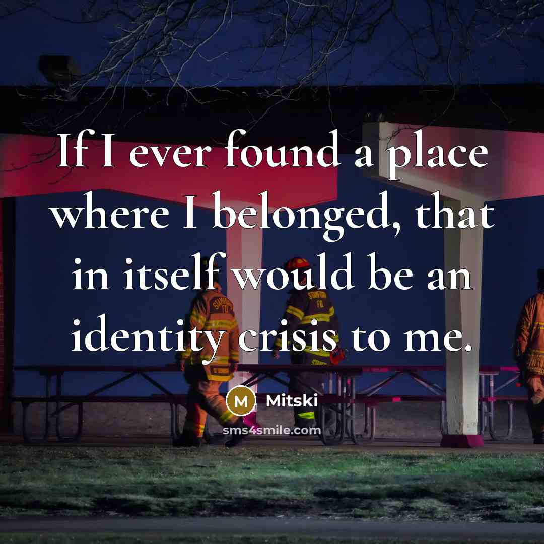 “If I ever found a place where I belonged, that…” quote by Mitski