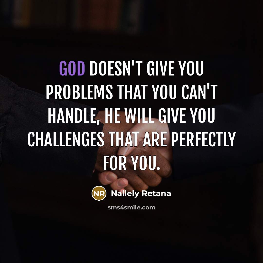 “God doesn't give you problems that you can't handle, he will give you challenges that are perfectly for you.” quote by Nallely Retana