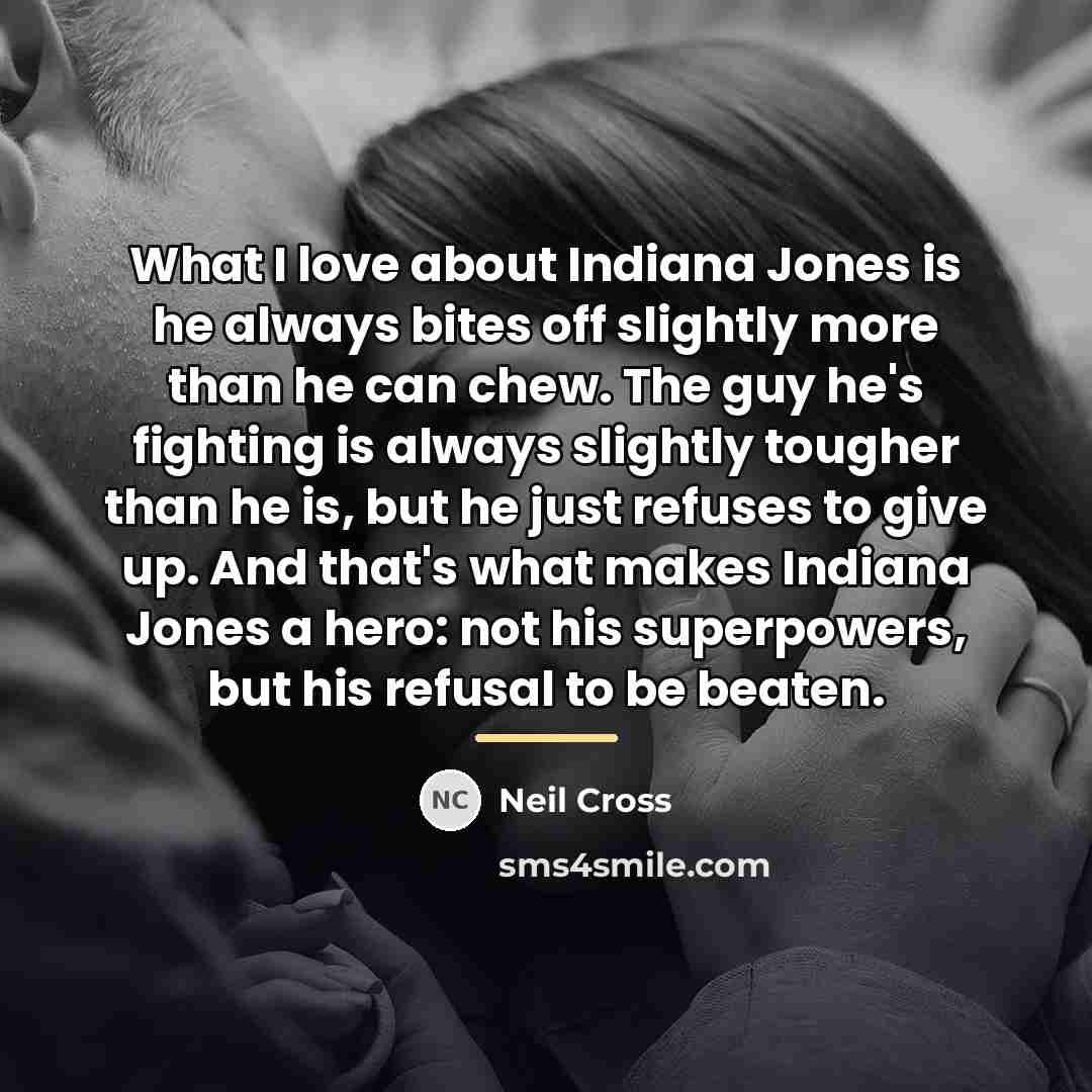 “What I love about Indiana Jones is he always bites…” quote by Neil Cross