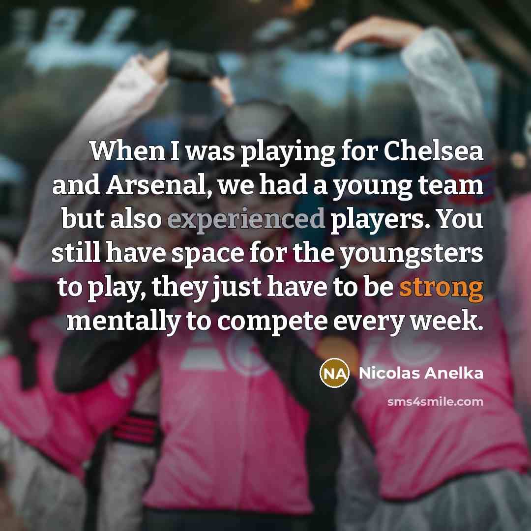 “When I was playing for Chelsea and Arsenal, we had…” quote by Nicolas Anelka