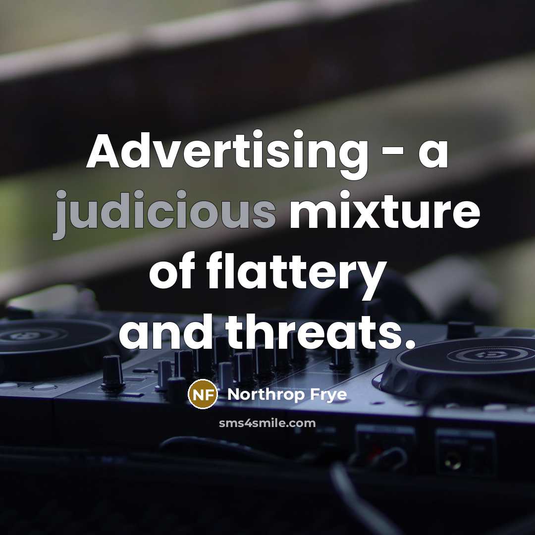 “Advertising - a judicious mixture of flattery and threats.…” quote by Northrop Frye