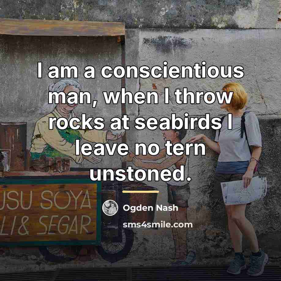 “I am a conscientious man, when I throw rocks at…” quote by Ogden Nash