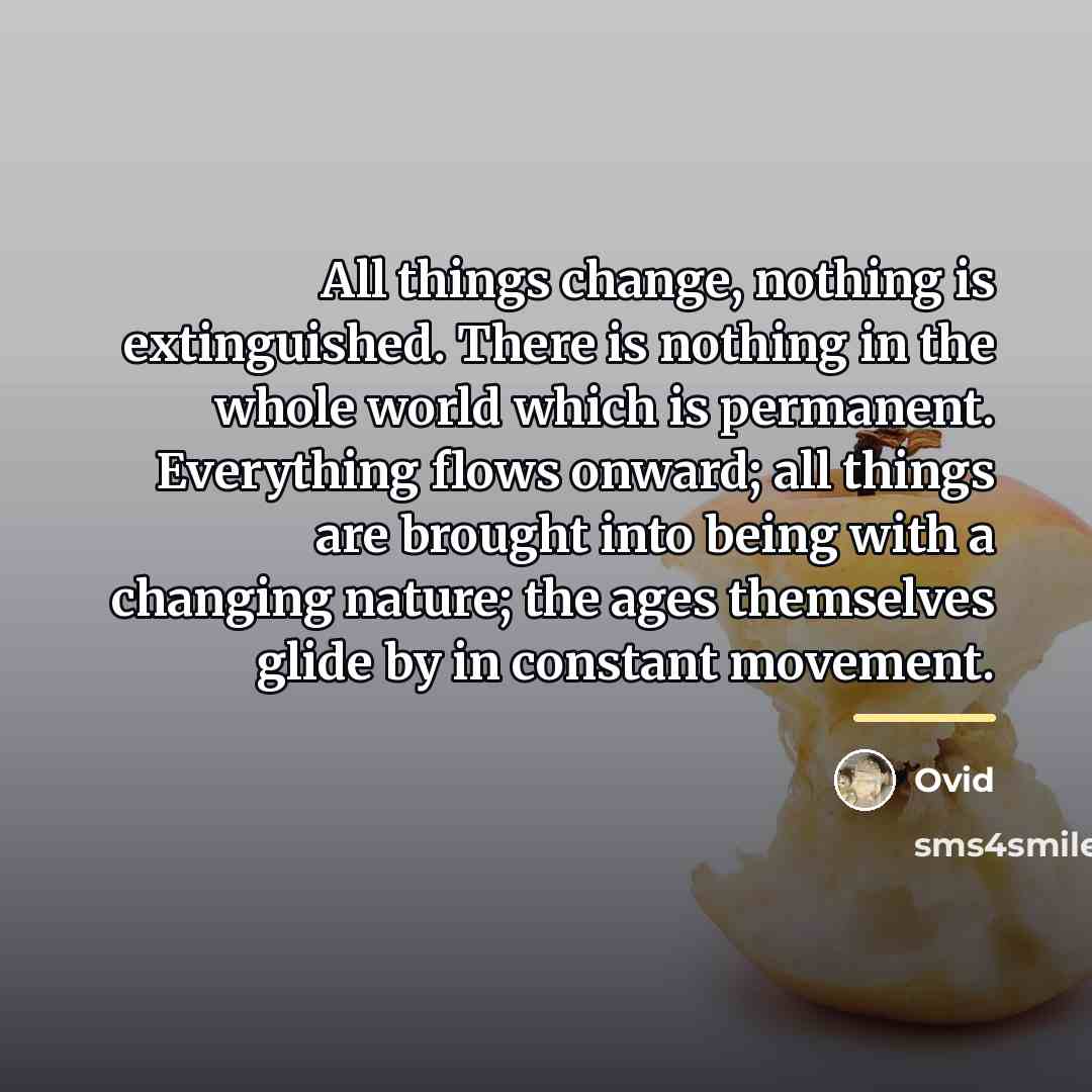 “All things change, nothing is extinguished. There is nothing in…” quote by Ovid