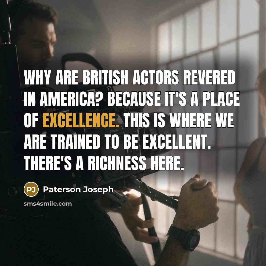 “Why are British actors revered in America? Because it's a…” quote by Paterson Joseph