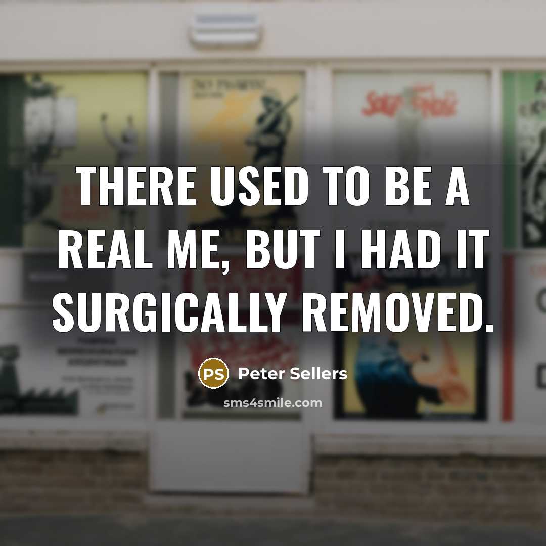“There used to be a real me, but I had…” quote by Peter Sellers