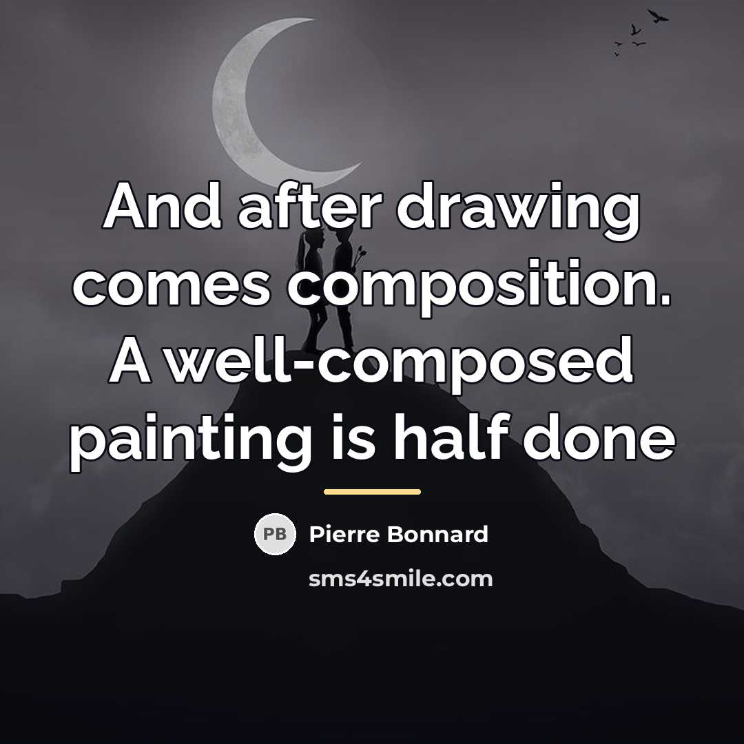 “And after drawing comes composition. A well-composed painting is half…” quote by Pierre Bonnard