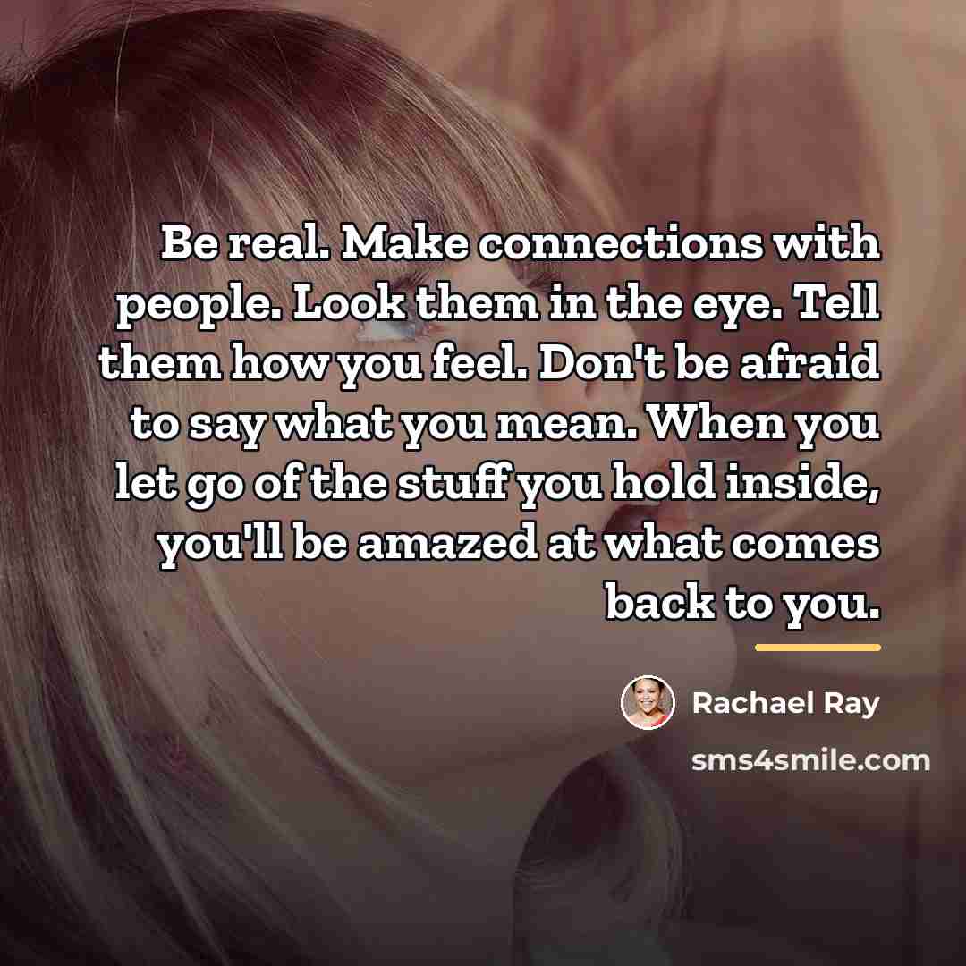 “Be real. Make connections with people. Look them in the…” quote by Rachael Ray