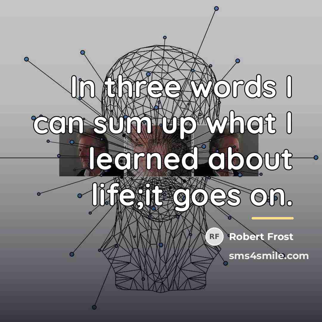 “In three words I can sum up what I learned…” quote by Robert Frost