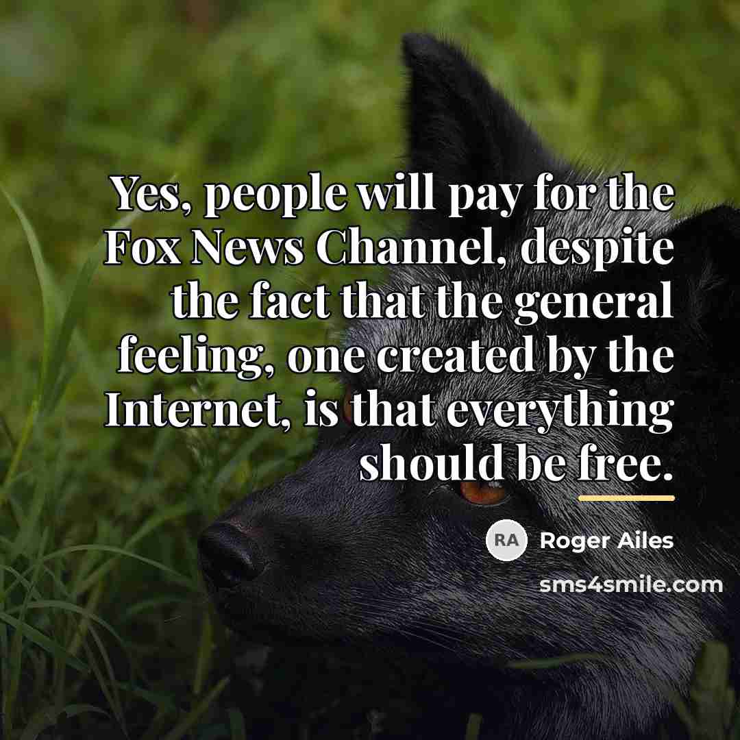 “Yes, people will pay for the Fox News Channel, despite…” quote by Roger Ailes