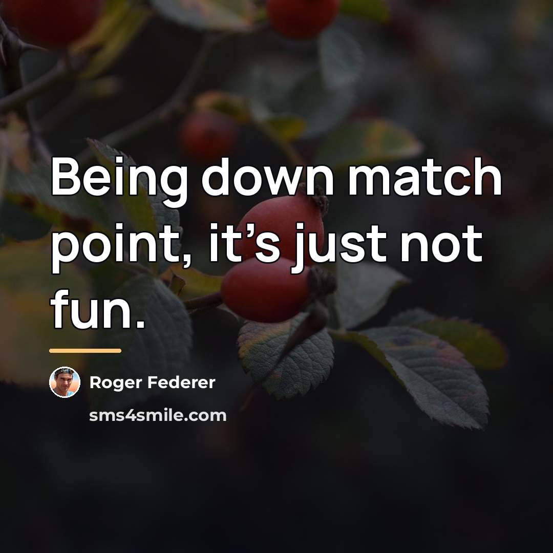 “Being down match point, it's just not fun.…” quote by Roger Federer