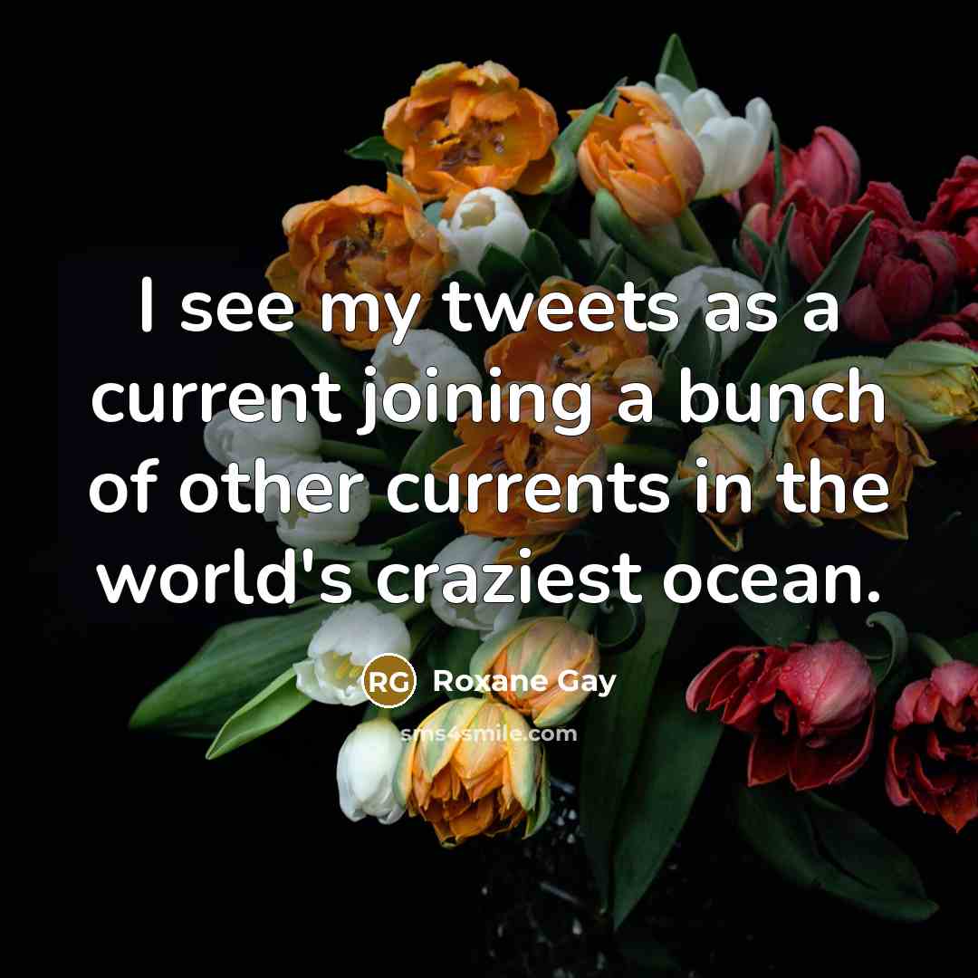 “I see my tweets as a current joining a bunch…” quote by Roxane Gay