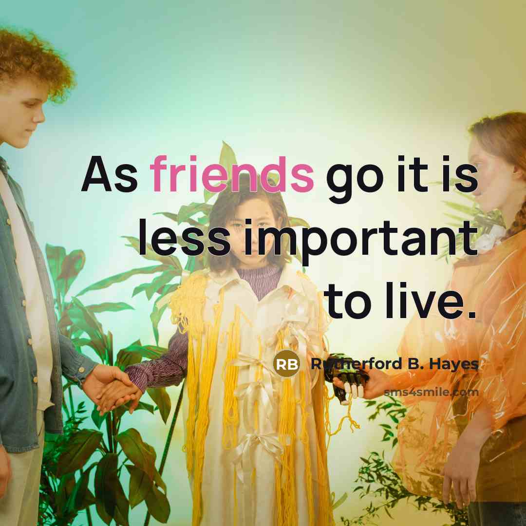 “As friends go it is less important to live.” quote by Rutherford B. Hayes