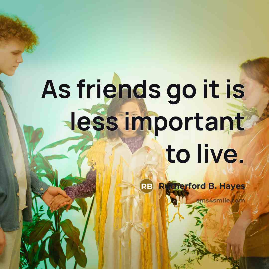 “As friends go it is less important to live.…” quote by Rutherford B. Hayes
