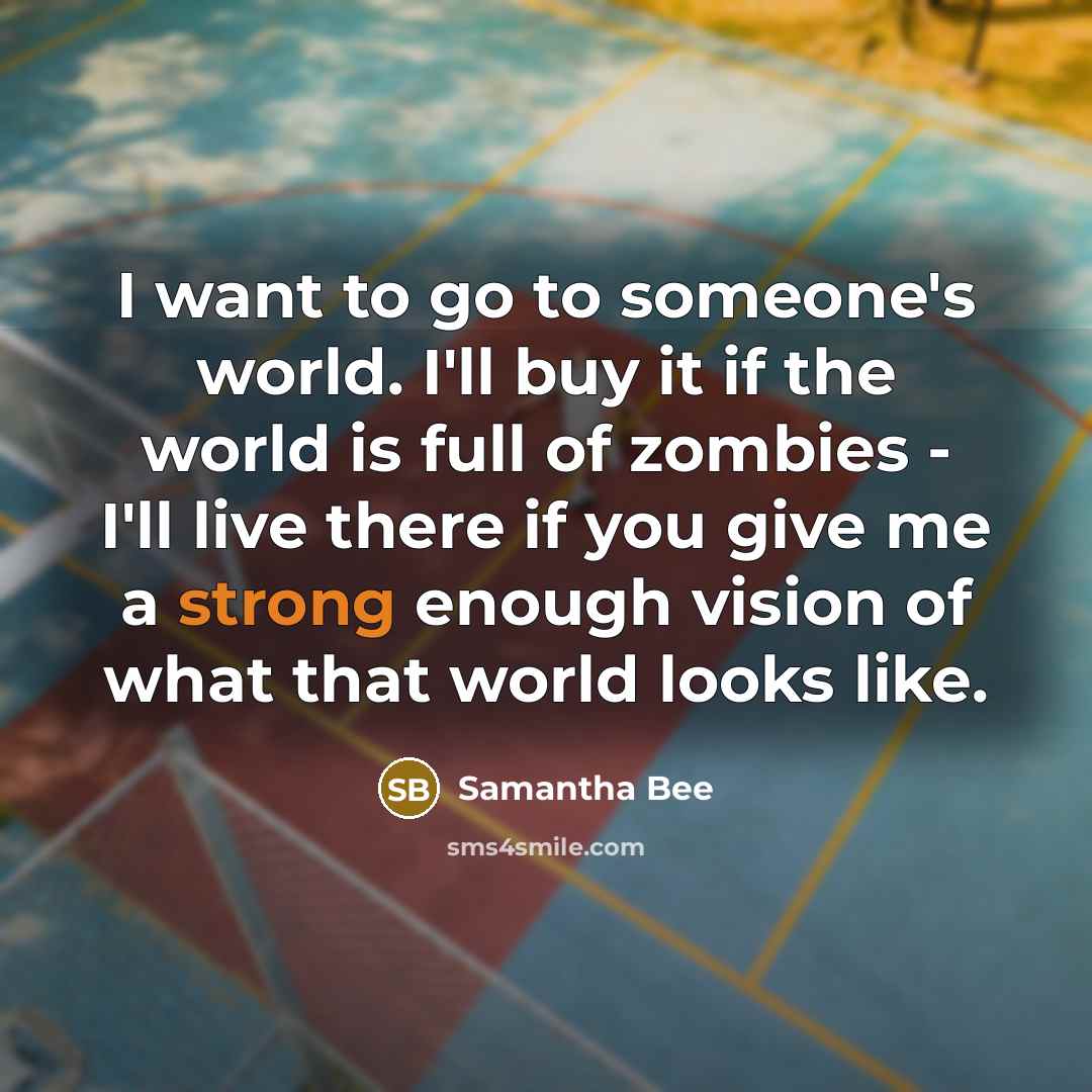 “I want to go to someone's world. I'll buy it…” quote by Samantha Bee