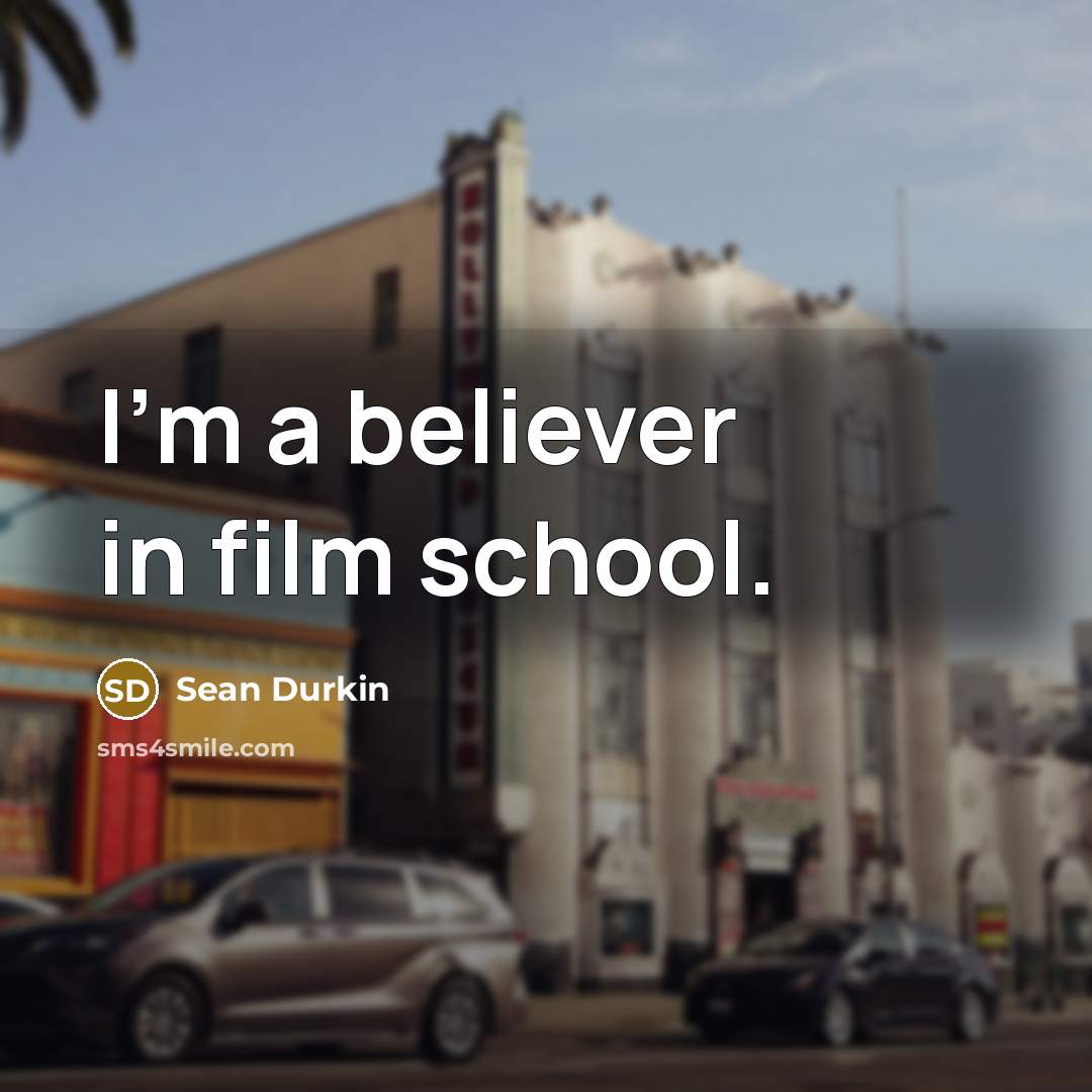 “I'm a believer in film school.…” quote by Sean Durkin