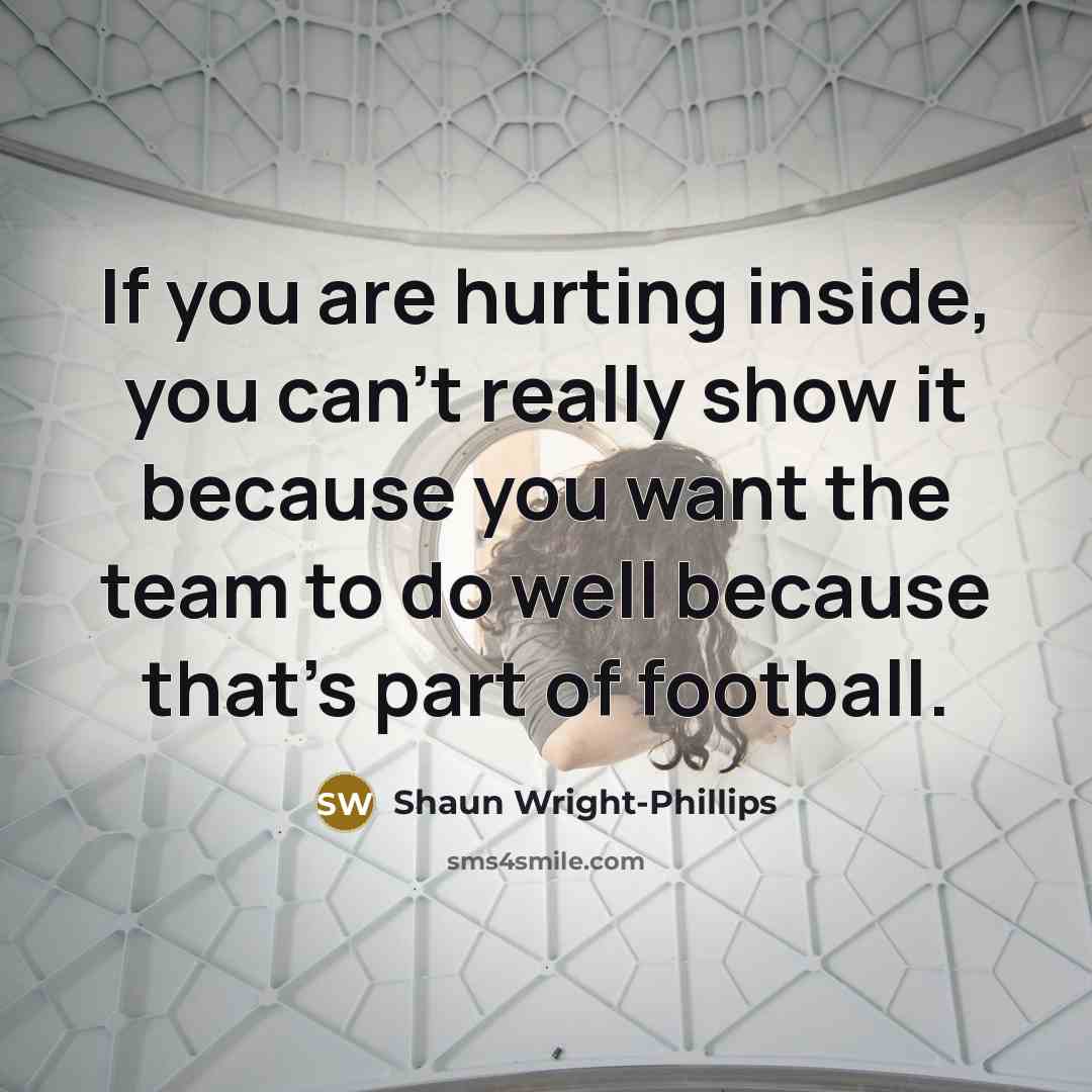 “If you are hurting inside, you can't really show it…” quote by Shaun Wright-Phillips