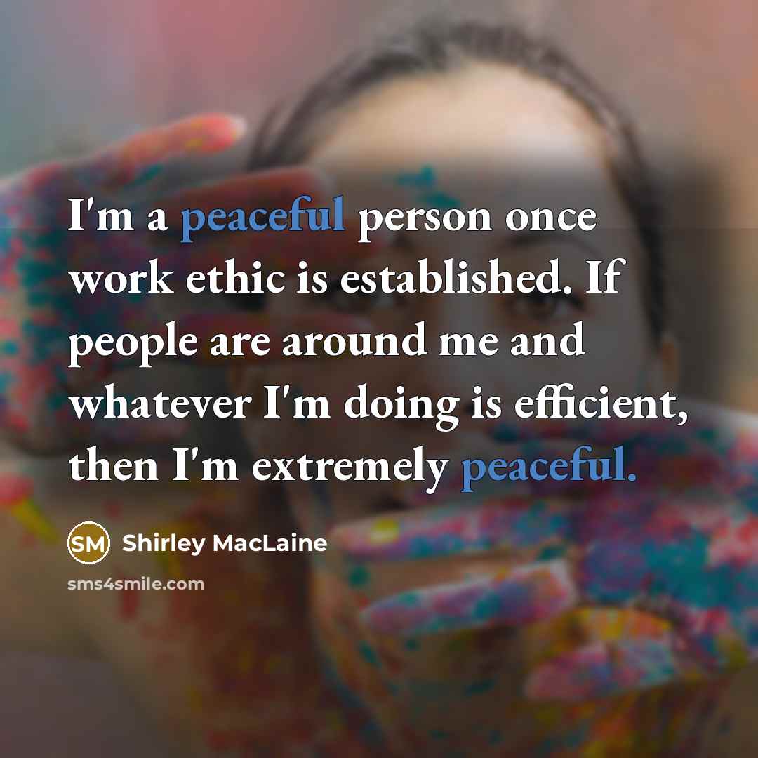 “I'm a peaceful person once work ethic is established. If…” quote by Shirley MacLaine